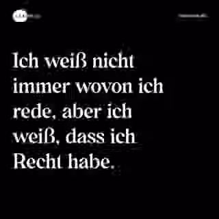Ich weiß nicht immer wovon ich rede, aber ich weiß, dass ich Recht habe. - Spruch Bild
