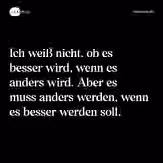 Ich weiß nicht, ob es besser wird, wenn es anders wird. Aber es muss anders werden, wenn es besser werden soll. - Spruch Bild