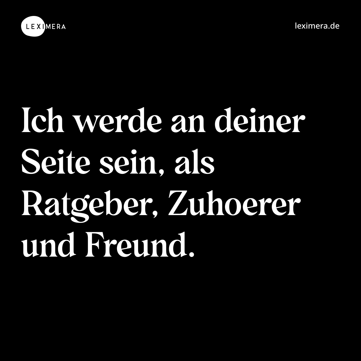Ich werde an deiner Seite sein, als Ratgeber, Zuhoerer und Freund. - Spruch Bild