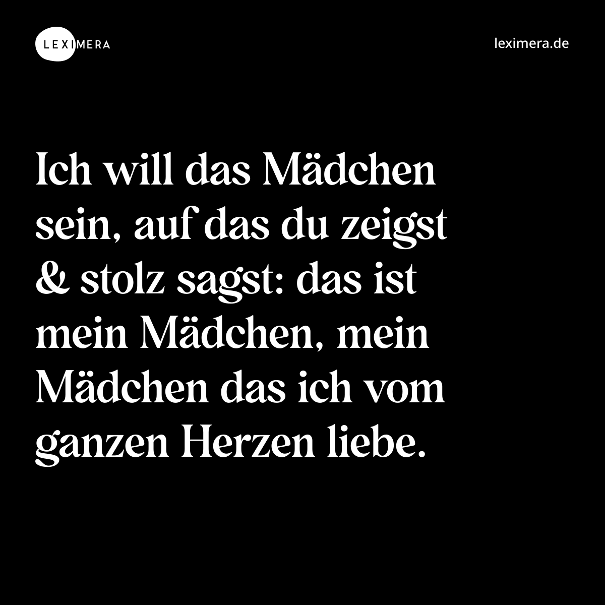Ich will das Mädchen sein, auf das du zeigst & stolz sagst: das ist mein Mädchen, mein Mädchen das ich vom ganzen Herzen liebe. - Spruch Bild