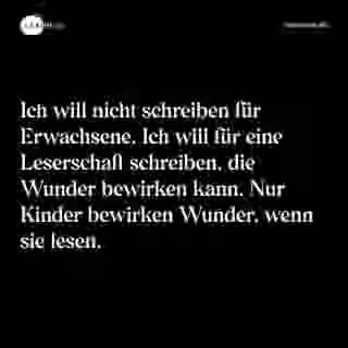 Ich will nicht schreiben für Erwachsene. Ich will für eine Leserschaft schreiben, die Wunder bewirken kann. Nur Kinder bewirken Wunder, wenn sie lesen. - Spruch Bild