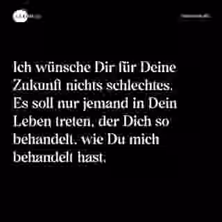 Ich wünsche Dir für Deine Zukunft nichts schlechtes. Es soll nur jemand in Dein Leben treten, der Dich so behandelt, wie Du mich behandelt hast. - Spruch Bild