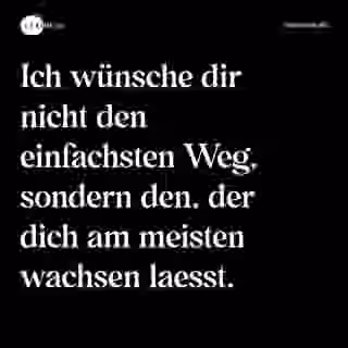 Ich wünsche dir nicht den einfachsten Weg, sondern den, der dich am meisten wachsen laesst. - Spruch Bild