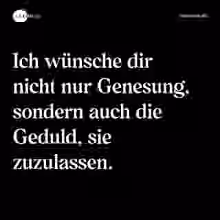 Ich wünsche dir nicht nur Genesung, sondern auch die Geduld, sie zuzulassen. - Spruch Bild