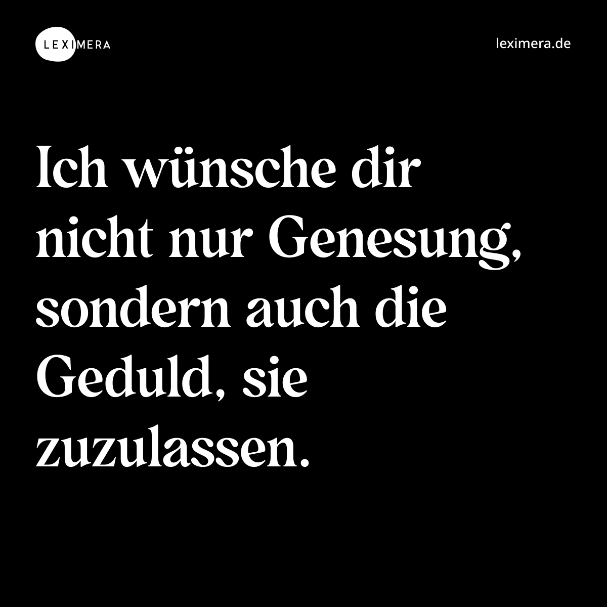Ich wünsche dir nicht nur Genesung, sondern auch die Geduld, sie zuzulassen. - Spruch Bild