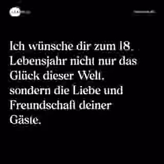 Ich wünsche dir zum 18. Lebensjahr nicht nur das Glück dieser Welt, sondern die Liebe und Freundschaft deiner Gäste. - Spruch Bild