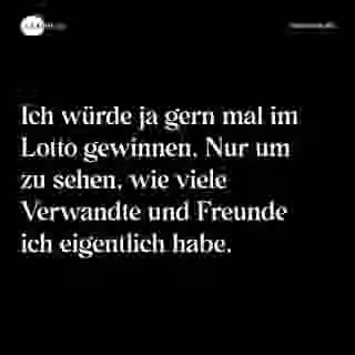 Ich würde ja gern mal im Lotto gewinnen. Nur um zu sehen, wie viele Verwandte und Freunde ich eigentlich habe. - Spruch Bild
