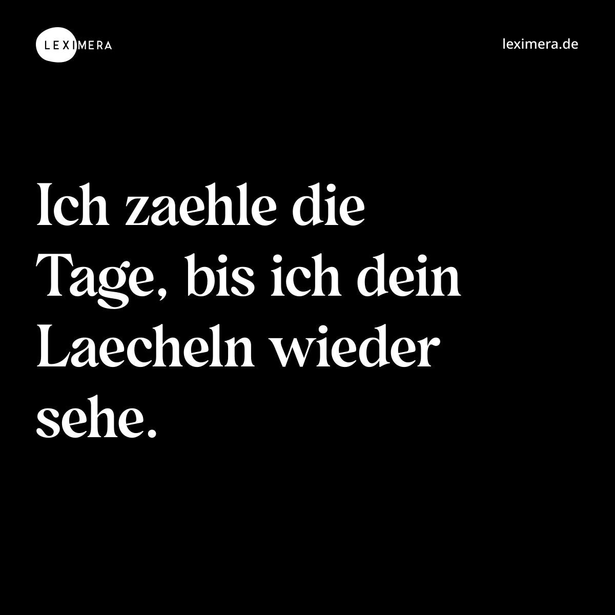 Ich zaehle die Tage, bis ich dein Laecheln wieder sehe. - Spruch Bild