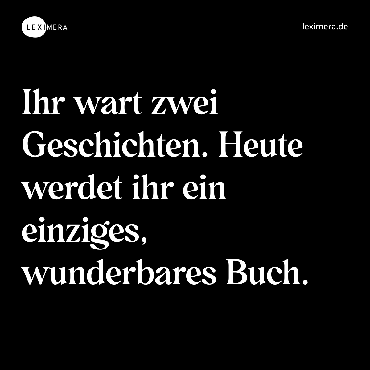 Ihr wart zwei Geschichten. Heute werdet ihr ein einziges, wunderbares Buch. - Spruch Bild