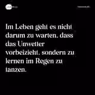 Im Leben geht es nicht darum zu warten, dass das Unwetter vorbeizieht, sondern zu lernen im Regen zu tanzen. - Spruch Bild