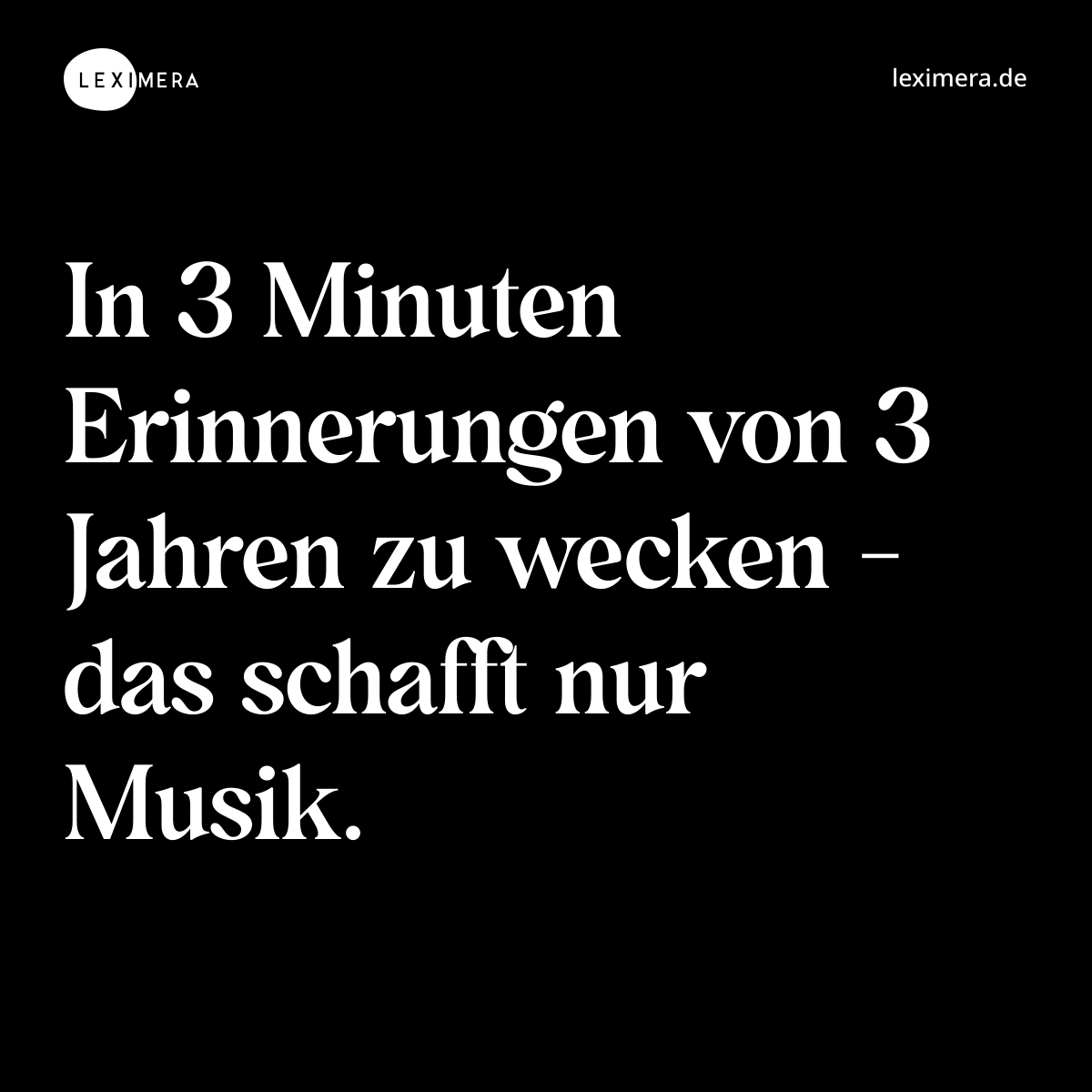 In 3 Minuten Erinnerungen von 3 Jahren zu wecken - das schafft nur Musik. - Spruch Bild