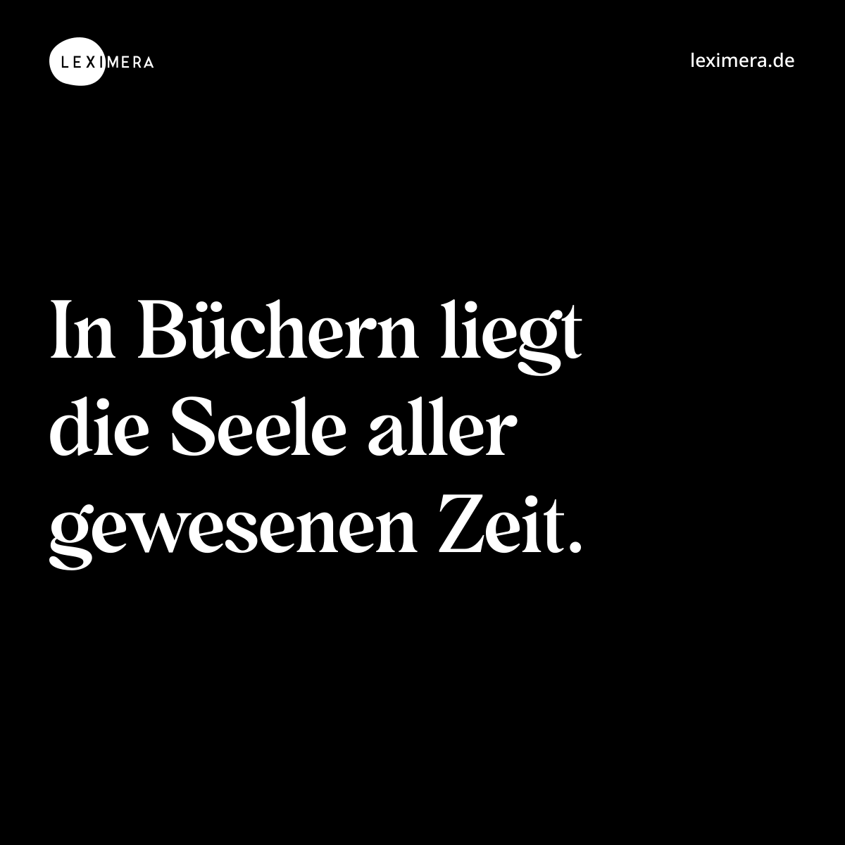 In Büchern liegt die Seele aller gewesenen Zeit. - Spruch Bild