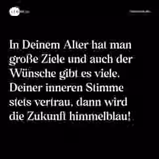 In Deinem Alter hat man große Ziele und auch der Wünsche gibt es viele. Deiner inneren Stimme stets vertrau, dann wird die Zukunft himmelblau! - Spruch Bild