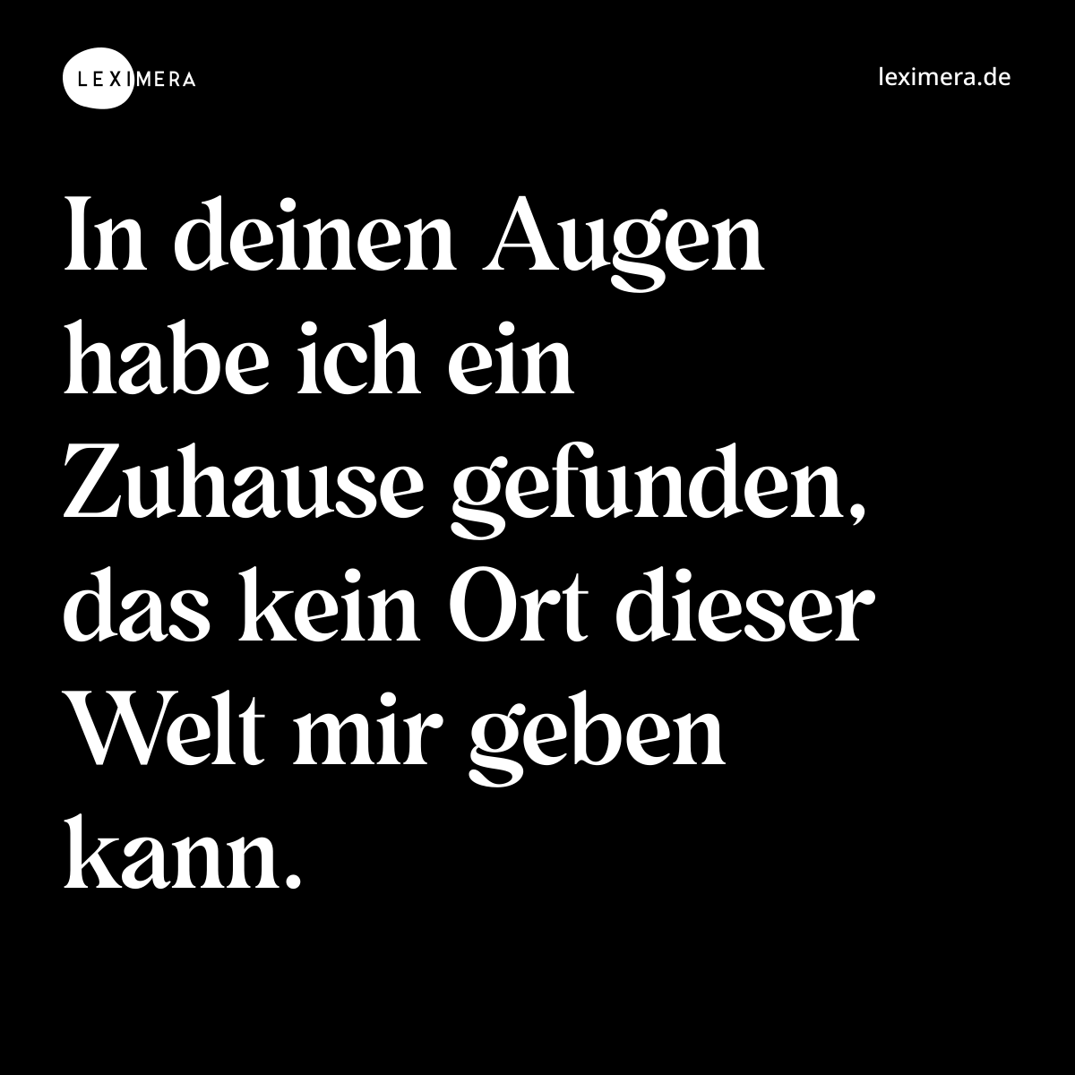 In deinen Augen habe ich ein Zuhause gefunden, das kein Ort dieser Welt mir geben kann. - Spruch Bild