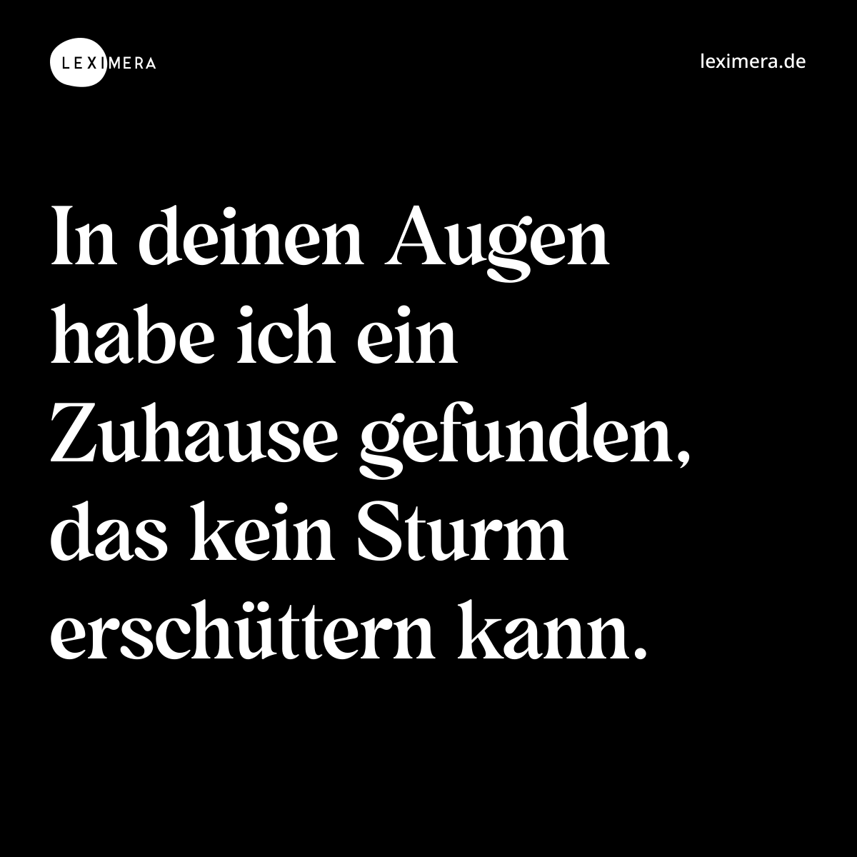 In deinen Augen habe ich ein Zuhause gefunden, das kein Sturm erschüttern kann. - Spruch Bild