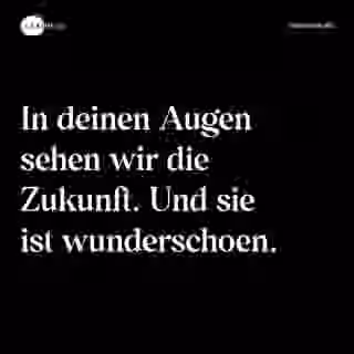 In deinen Augen sehen wir die Zukunft. Und sie ist wunderschoen. - Spruch Bild