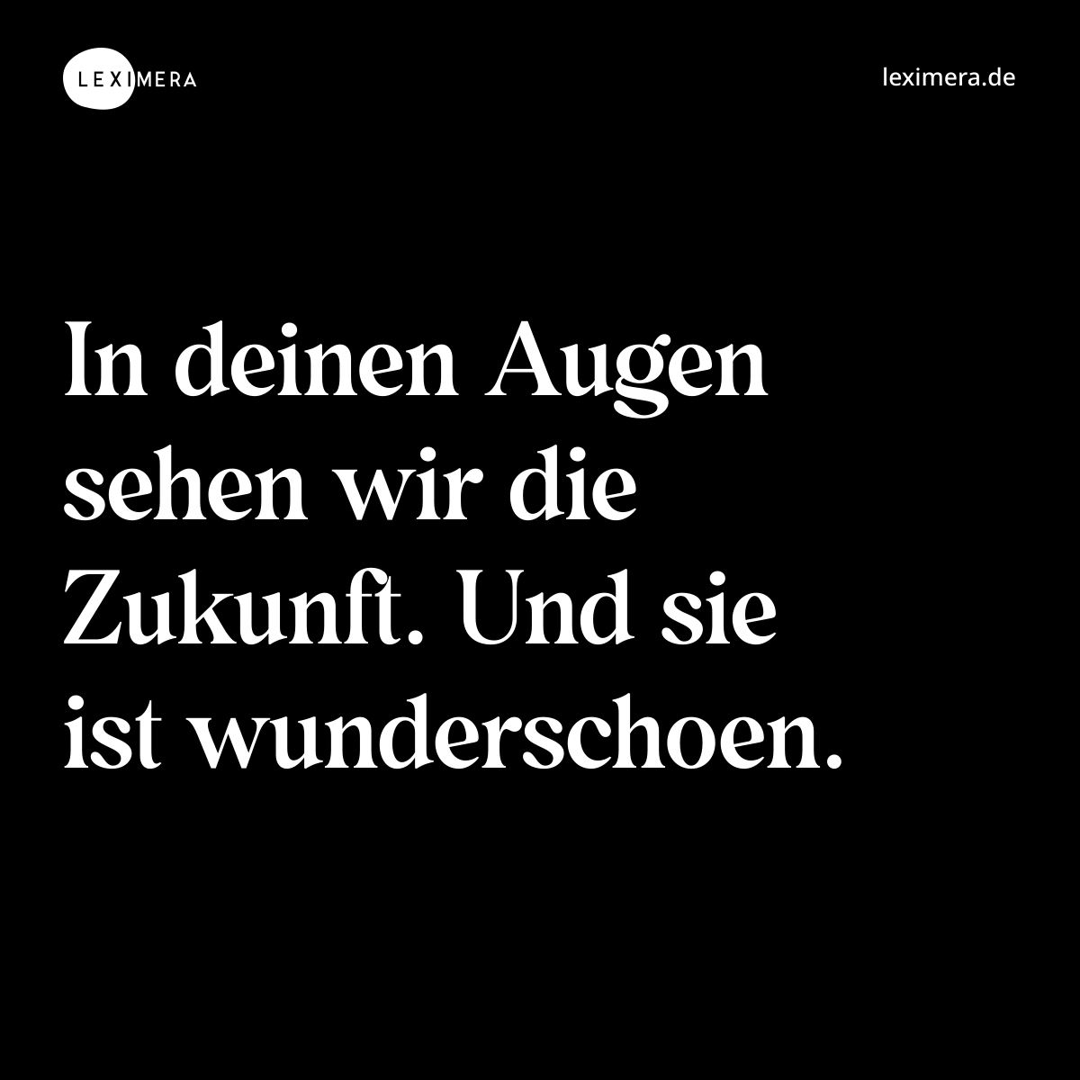 In deinen Augen sehen wir die Zukunft. Und sie ist wunderschoen. - Spruch Bild