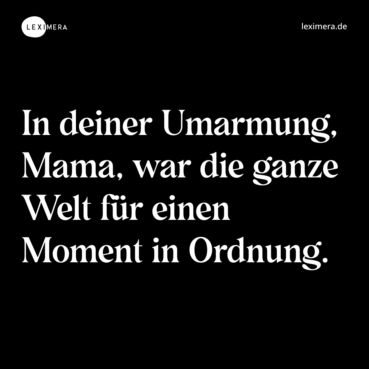 In deiner Umarmung, Mama, war die ganze Welt für einen Moment in Ordnung. - Spruch Bild