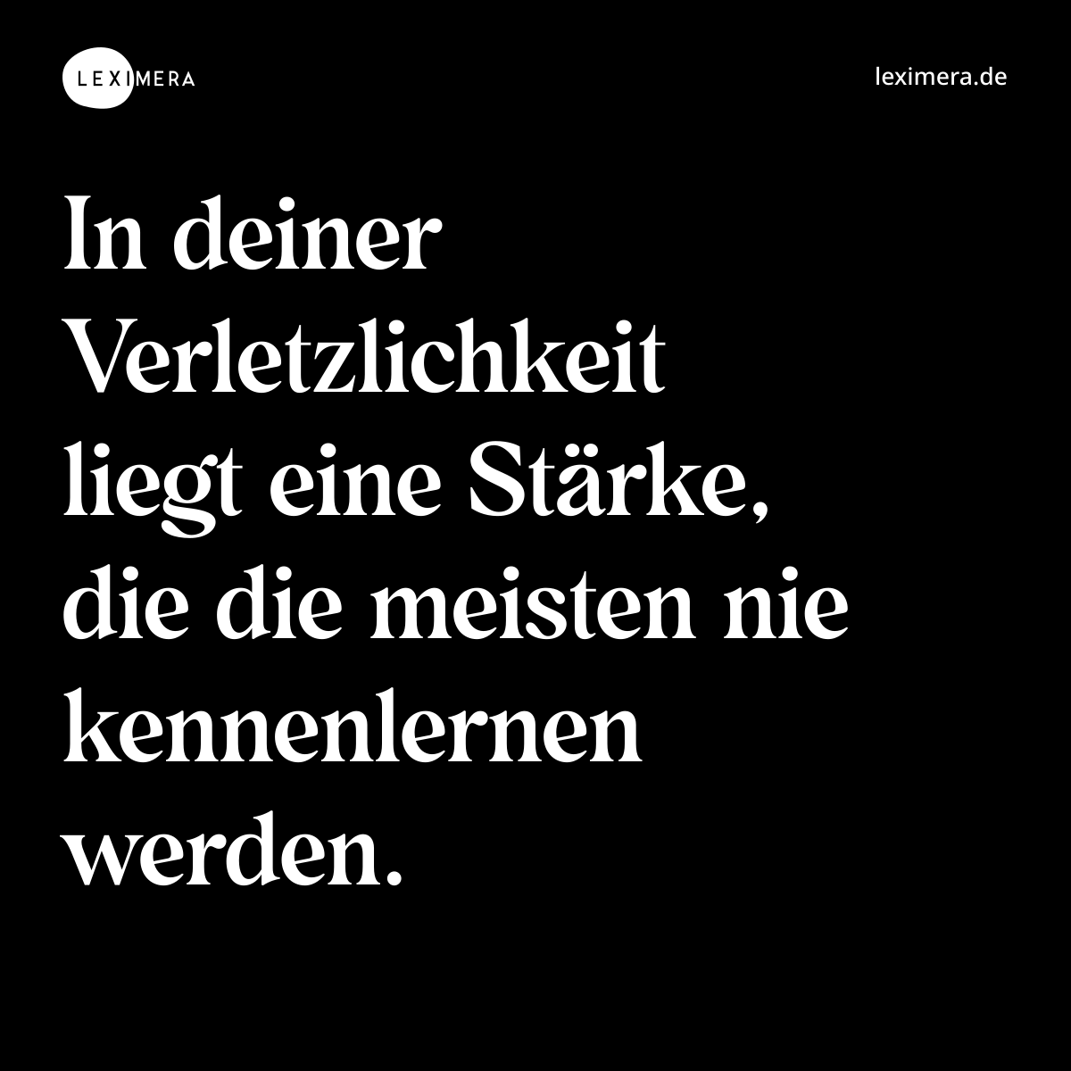 In deiner Verletzlichkeit liegt eine Stärke, die die meisten nie kennenlernen werden. - Spruch Bild