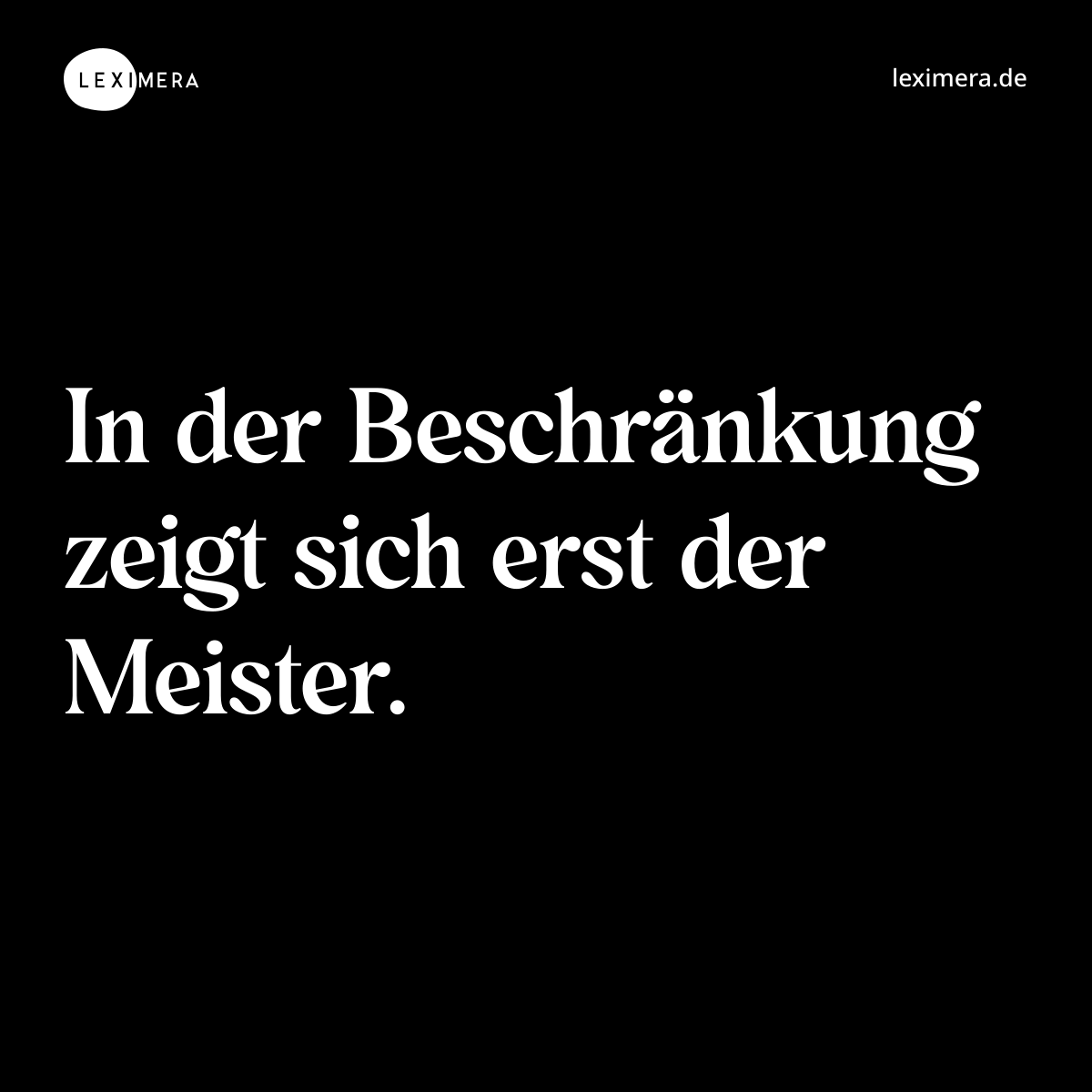 In der Beschränkung zeigt sich erst der Meister. - Spruch Bild
