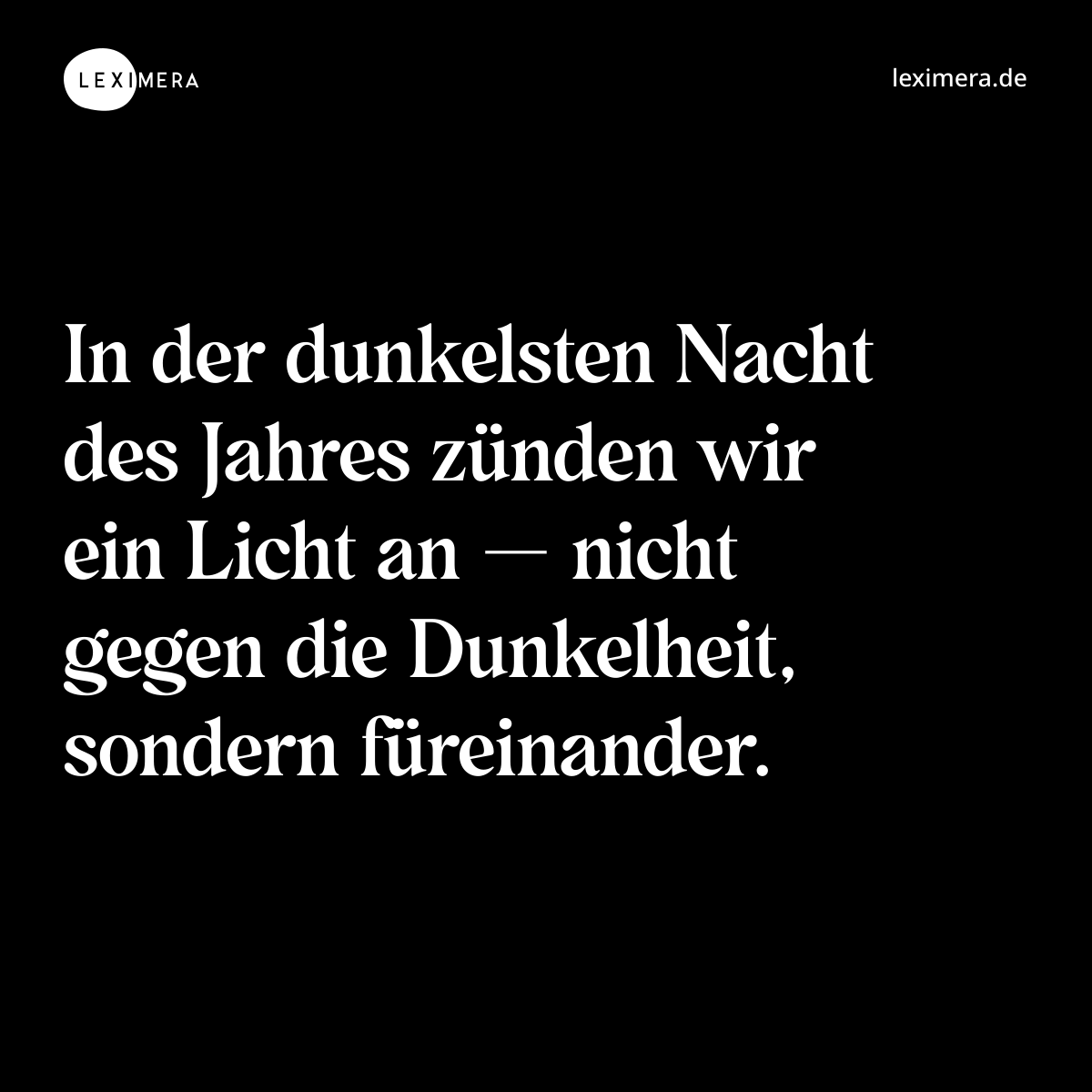 In der dunkelsten Nacht des Jahres zünden wir ein Licht an — nicht gegen die Dunkelheit, sondern füreinander. - Spruch Bild