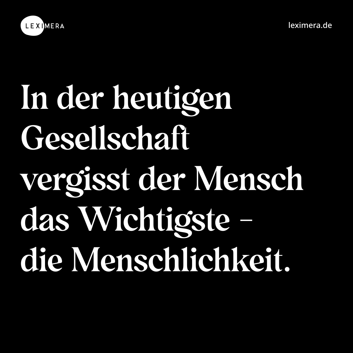 In der heutigen Gesellschaft vergisst der Mensch das Wichtigste - die Menschlichkeit. - Spruch Bild
