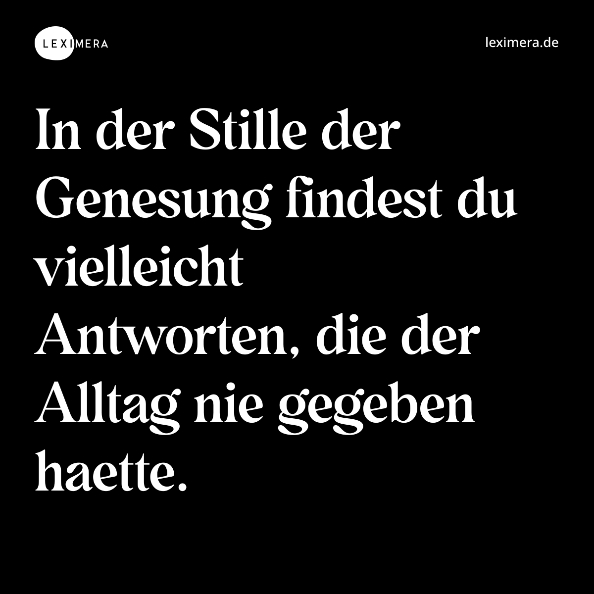 In der Stille der Genesung findest du vielleicht Antworten, die der Alltag nie gegeben haette. - Spruch Bild