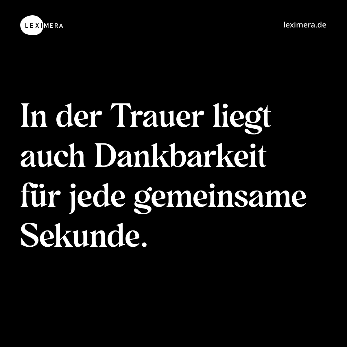 In der Trauer liegt auch Dankbarkeit für jede gemeinsame Sekunde. - Spruch Bild