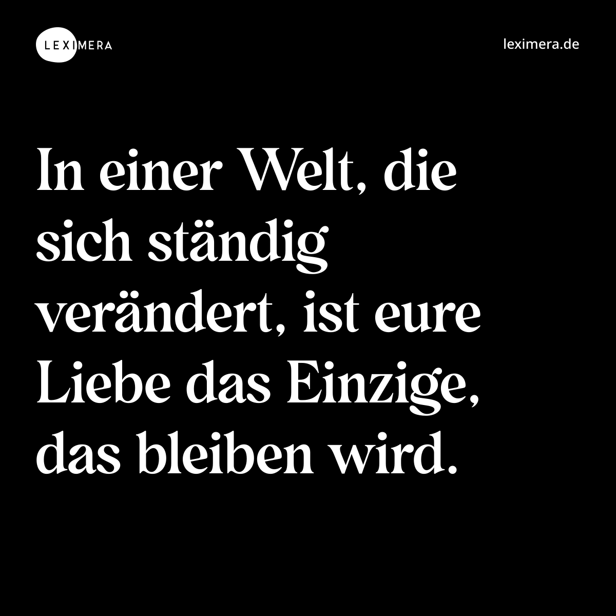 In einer Welt, die sich ständig verändert, ist eure Liebe das Einzige, das bleiben wird. - Spruch Bild