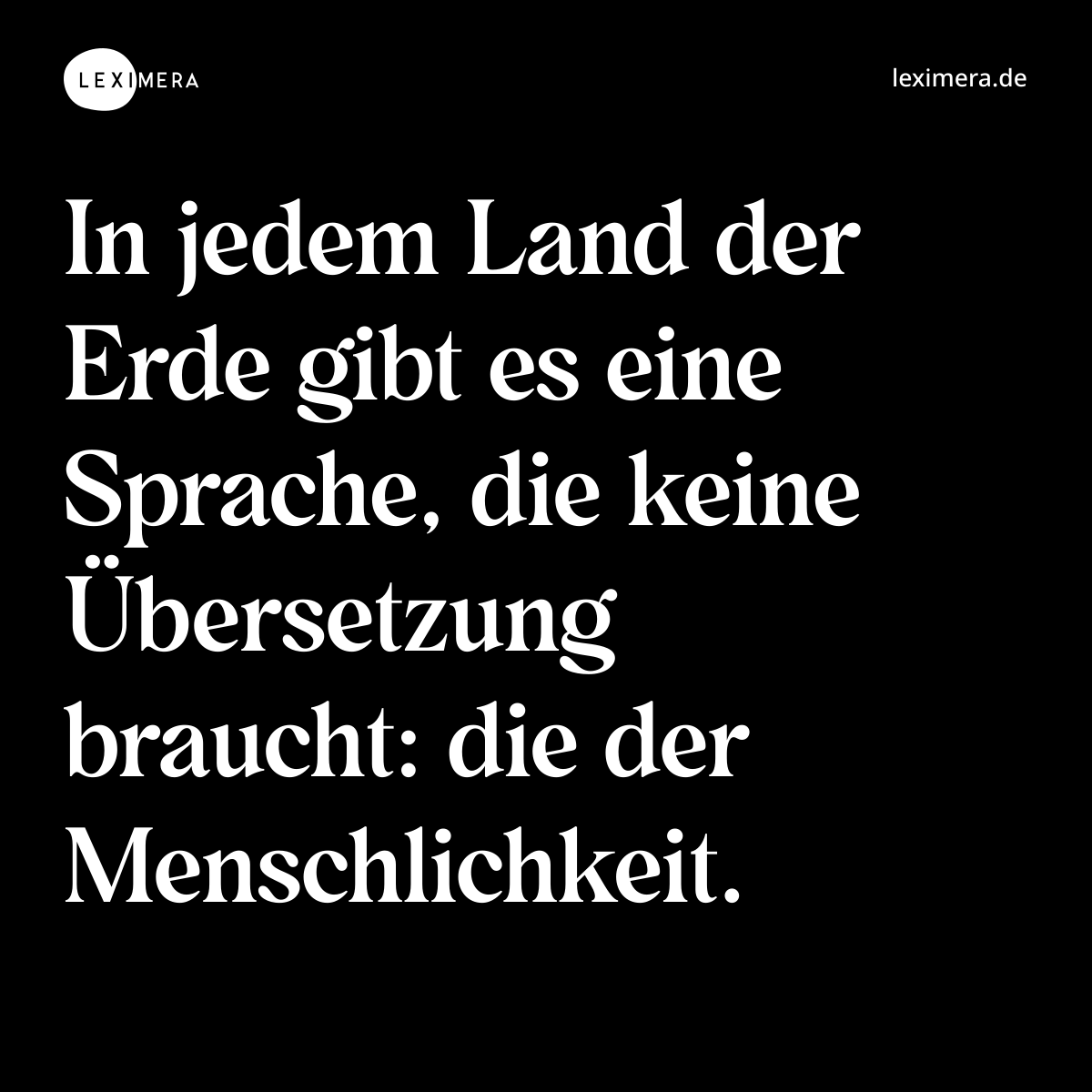 In jedem Land der Erde gibt es eine Sprache, die keine Übersetzung braucht: die der Menschlichkeit. - Spruch Bild