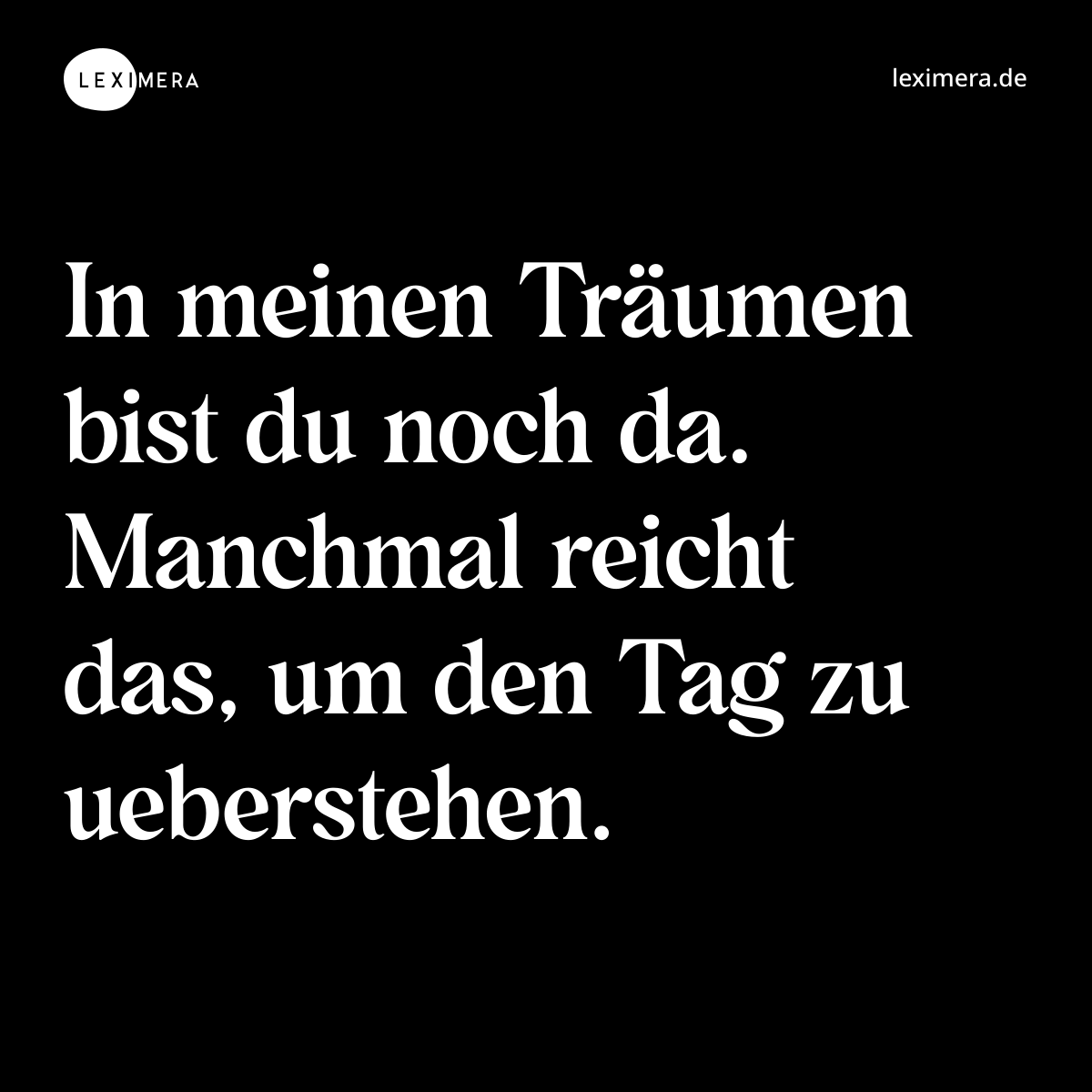 In meinen Träumen bist du noch da. Manchmal reicht das, um den Tag zu ueberstehen. - Spruch Bild
