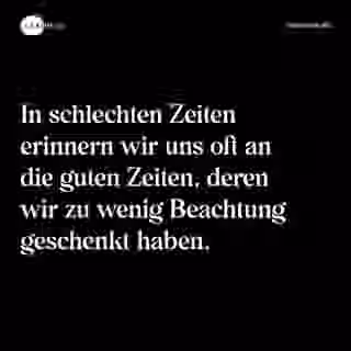 In schlechten Zeiten erinnern wir uns oft an die guten Zeiten, deren wir zu wenig Beachtung geschenkt haben. - Spruch Bild