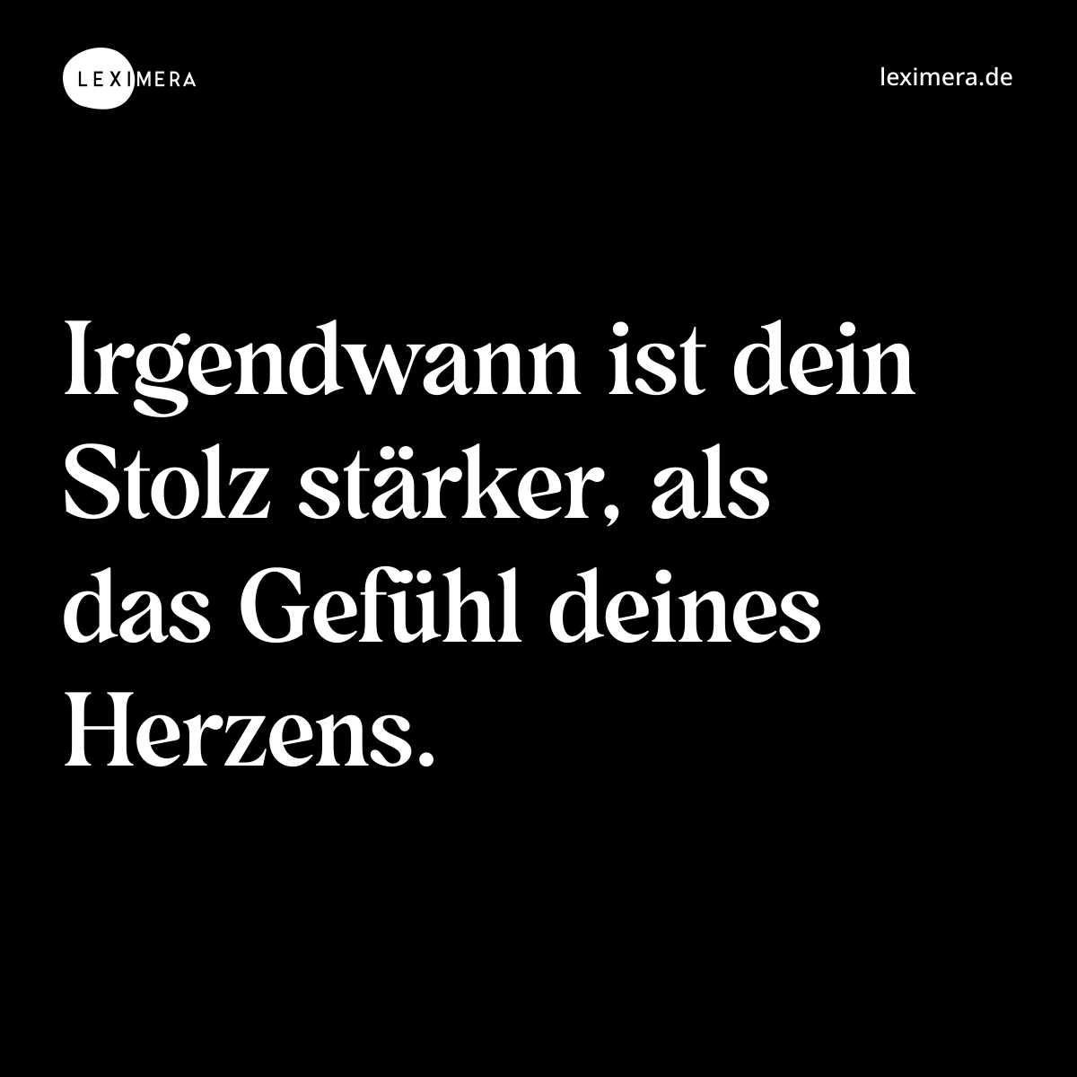 Irgendwann ist dein Stolz stärker, als das Gefühl deines Herzens. - Spruch Bild