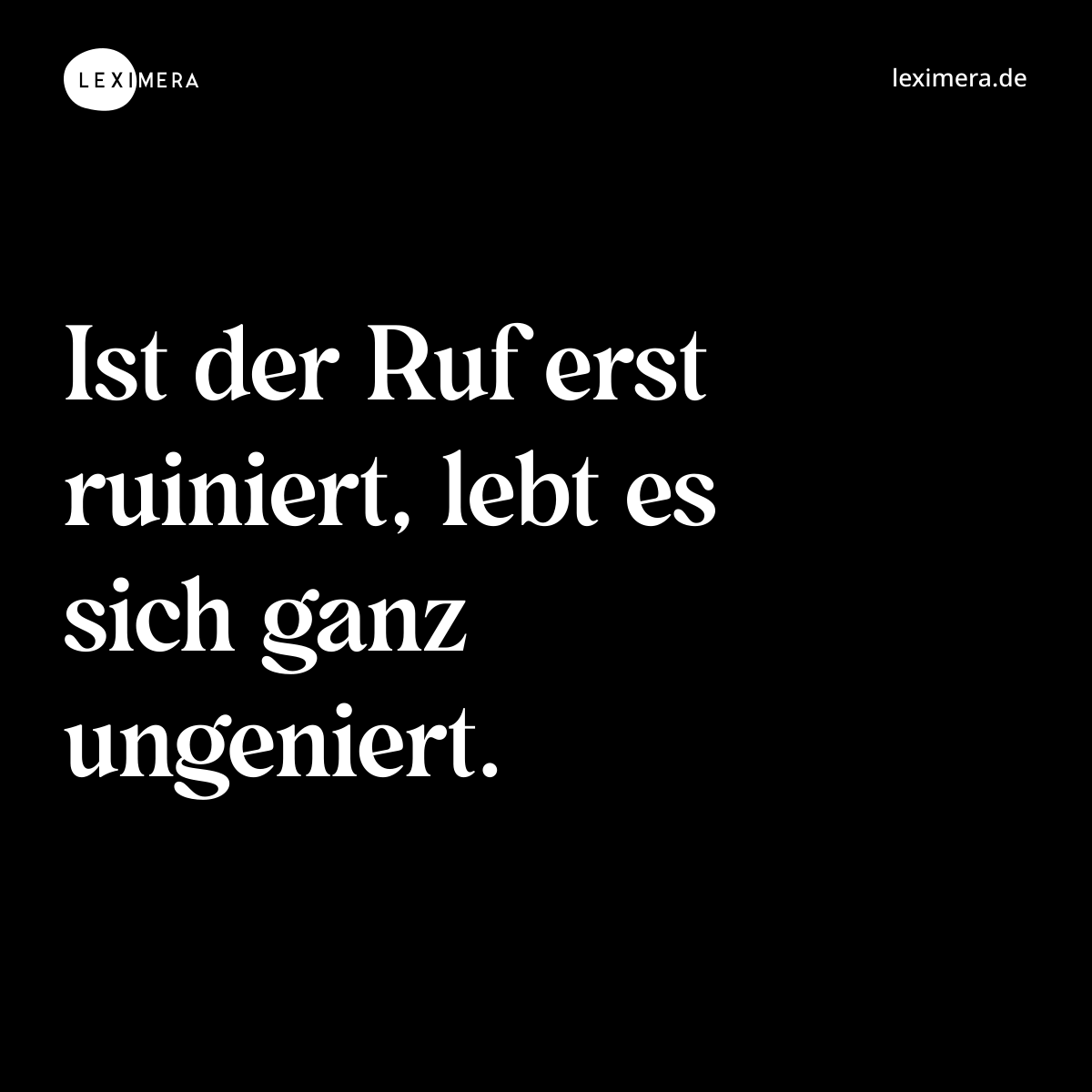 Ist der Ruf erst ruiniert, lebt es sich ganz ungeniert. - Spruch Bild