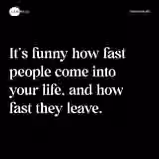 It’s funny how fast people come into your life, and how fast they leave. - Spruch Bild