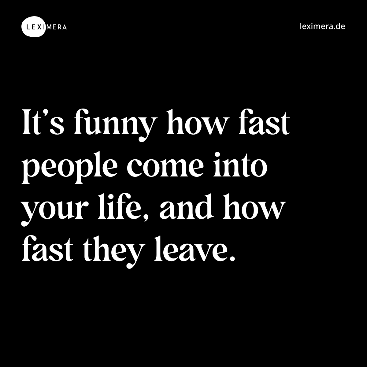 It’s funny how fast people come into your life, and how fast they leave. - Spruch Bild