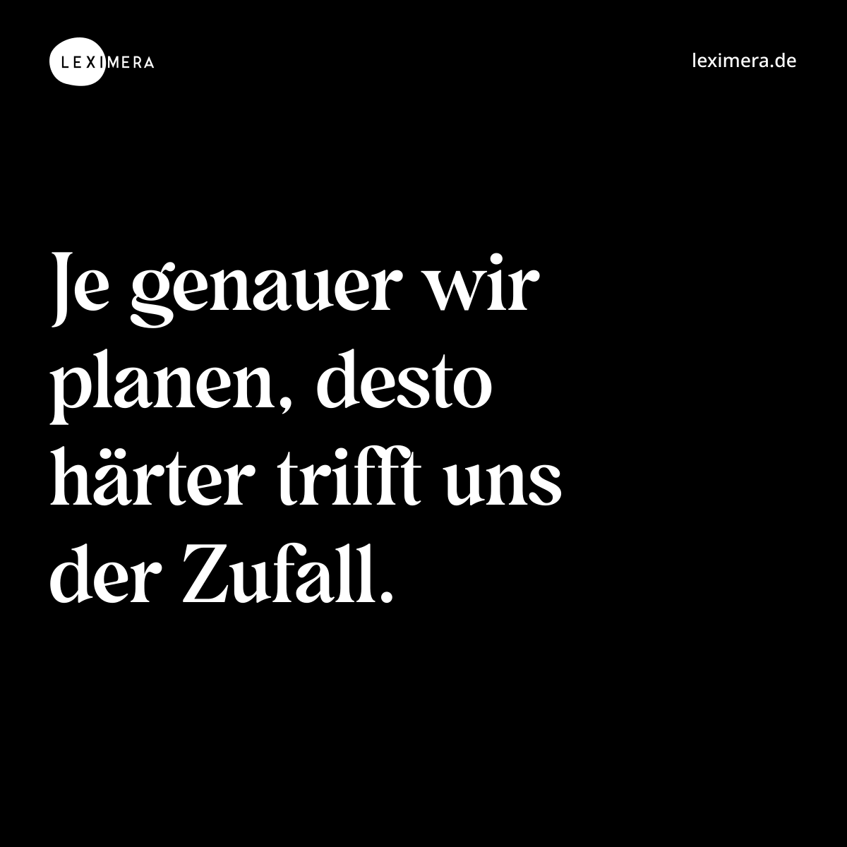 Je genauer wir planen, desto härter trifft uns der Zufall. - Spruch Bild