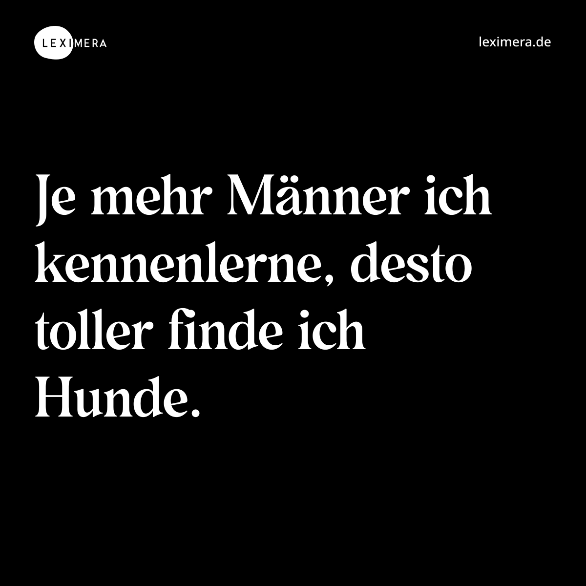 Je mehr Männer ich kennenlerne, desto toller finde ich Hunde. - Spruch Bild