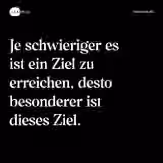 Je schwieriger es ist ein Ziel zu erreichen, desto besonderer ist dieses Ziel. - Spruch Bild