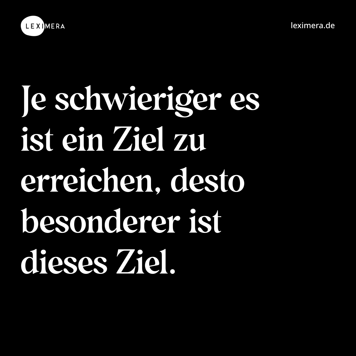 Je schwieriger es ist ein Ziel zu erreichen, desto besonderer ist dieses Ziel. - Spruch Bild