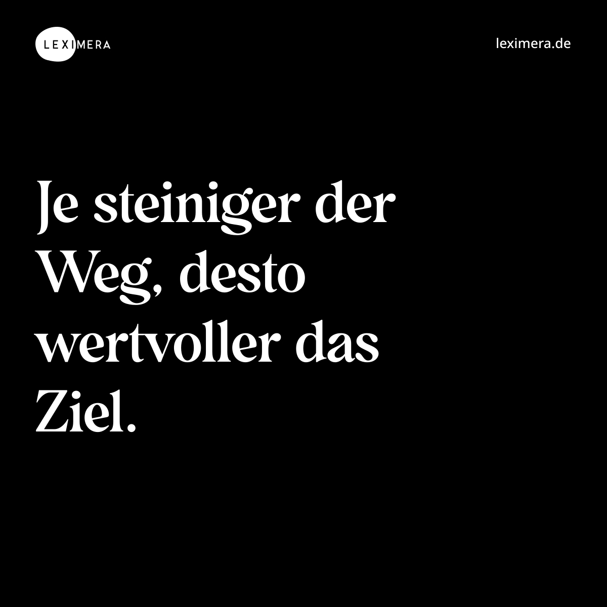 Je steiniger der Weg, desto wertvoller das Ziel. - Spruch Bild