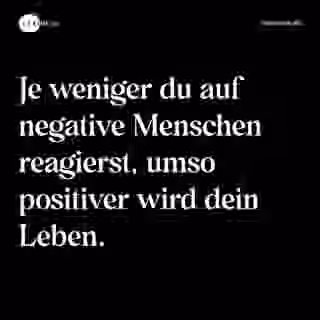 Je weniger du auf negative Menschen reagierst, umso positiver wird dein Leben. - Spruch Bild