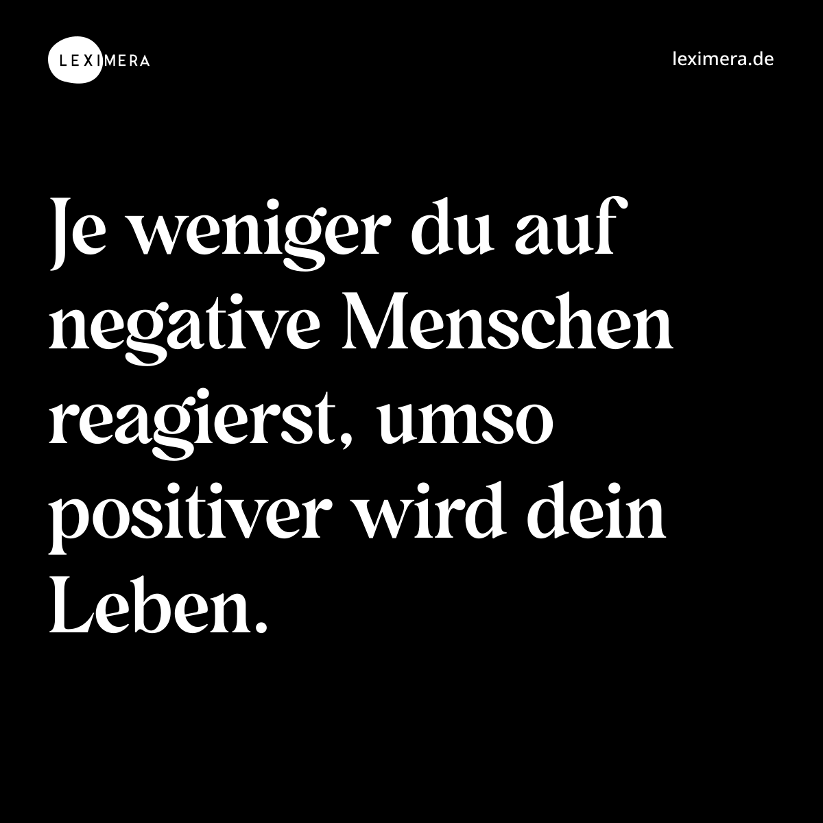 Je weniger du auf negative Menschen reagierst, umso positiver wird dein Leben. - Spruch Bild