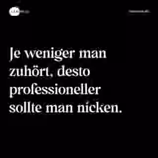 Je weniger man zuhört, desto professioneller sollte man nicken. - Spruch Bild