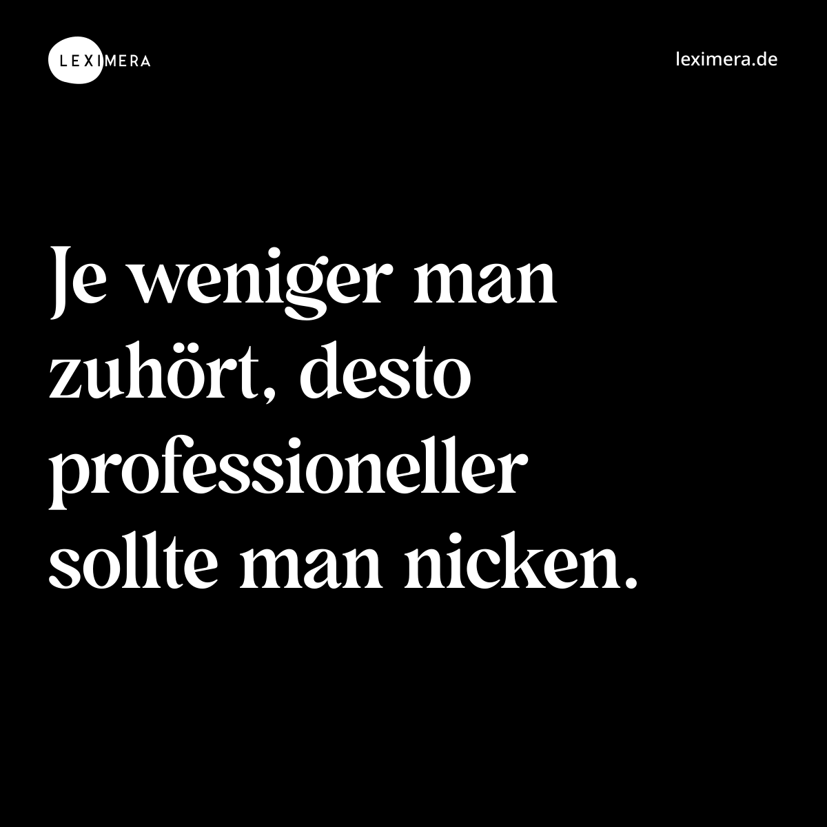 Je weniger man zuhört, desto professioneller sollte man nicken. - Spruch Bild