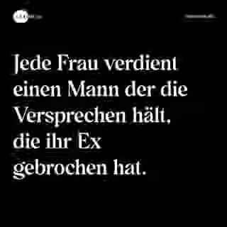 Jede Frau verdient einen Mann der die Versprechen hält, die ihr Ex gebrochen hat. - Spruch Bild