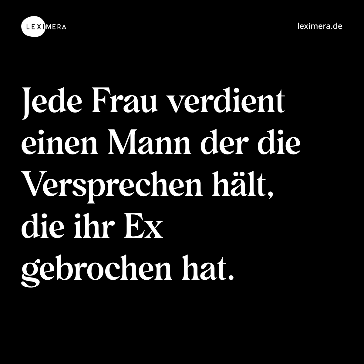 Jede Frau verdient einen Mann der die Versprechen hält, die ihr Ex gebrochen hat. - Spruch Bild