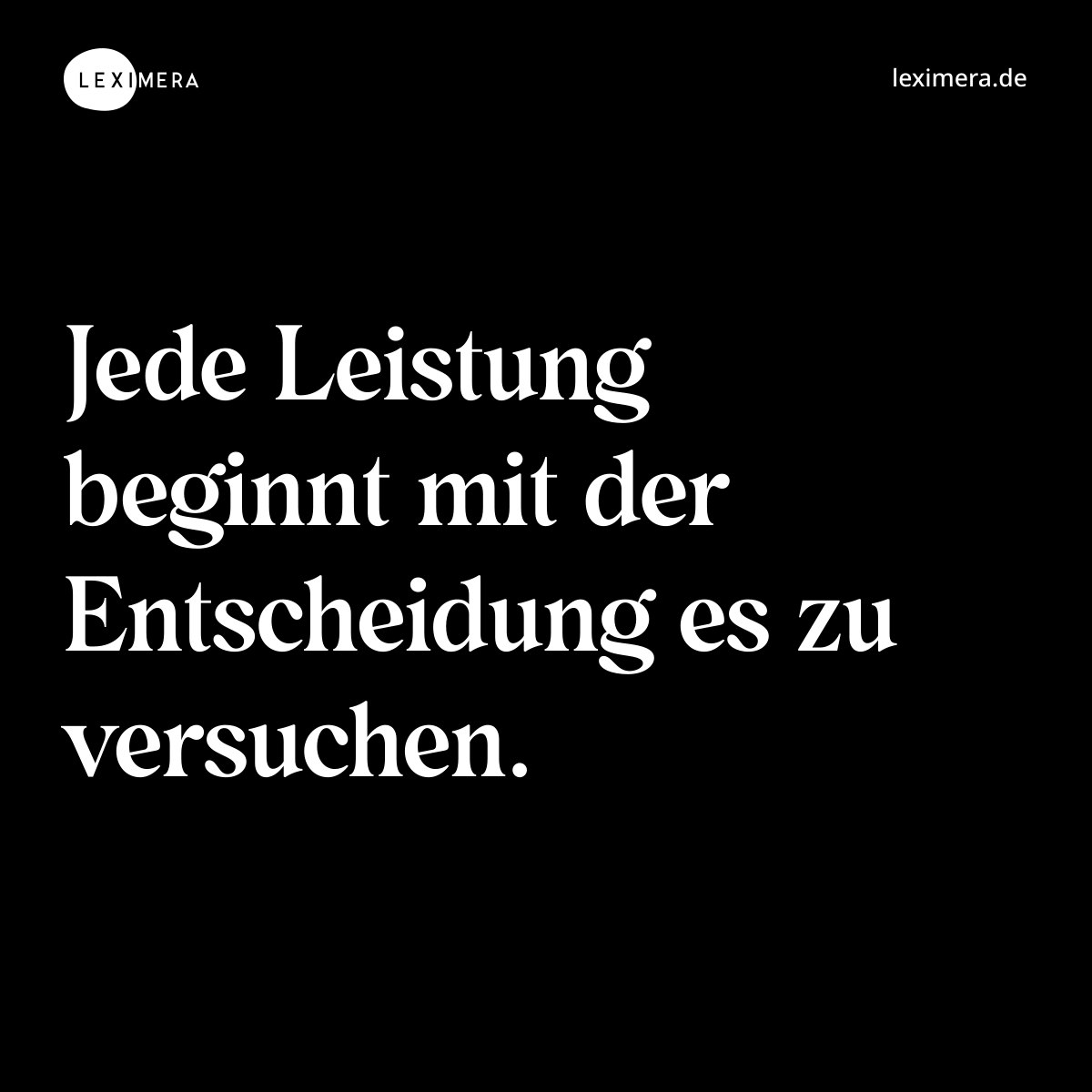 Jede Leistung beginnt mit der Entscheidung es zu versuchen. - Spruch Bild