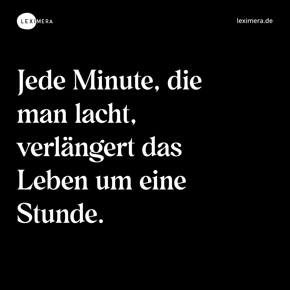 Jede Minute, die man lacht, verlängert das Leben um eine Stunde. - Spruch Bild