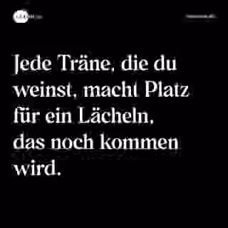 Jede Träne, die du weinst, macht Platz für ein Lächeln, das noch kommen wird. - Spruch Bild